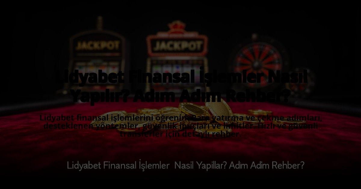 Lidyabet-Finansal-Islemler-Nasil-Yapilir-Adim-Adim-Rehber-overlay-1773610250.jpg